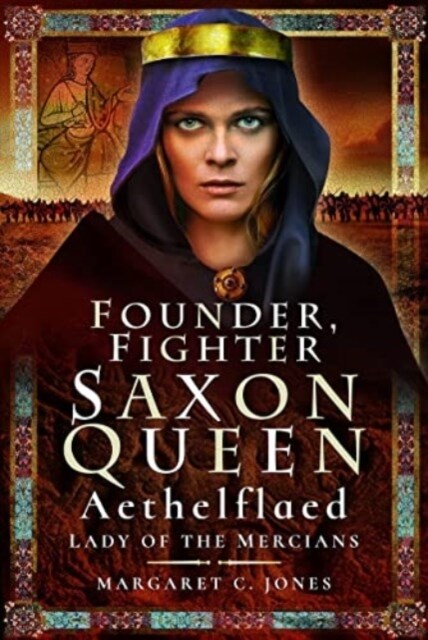 Founder, Fighter, Saxon Queen : Aethelflaed, Lady of the Mercians (Paperback)