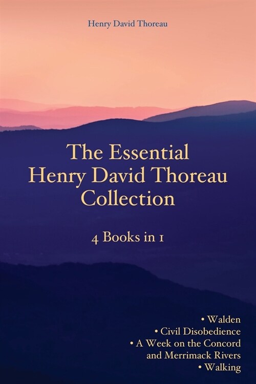 The Essential Henry David Thoreau Collection: 4 Books in 1 Walden Civil Disobedience A Week on the Concord and Merrimack Rivers Walking (Paperback)