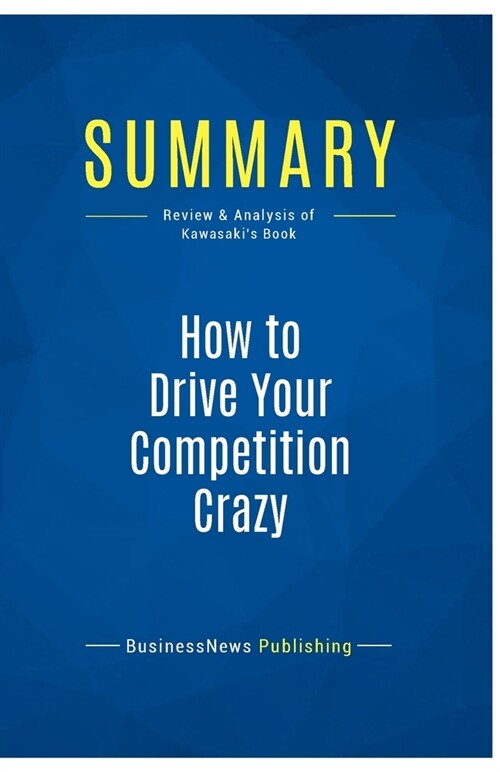 Summary: How to Drive Your Competition Crazy: Review and Analysis of Kawasakis Book (Paperback)