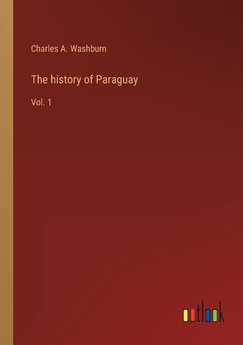 The history of Paraguay: Vol. 1 (Paperback)