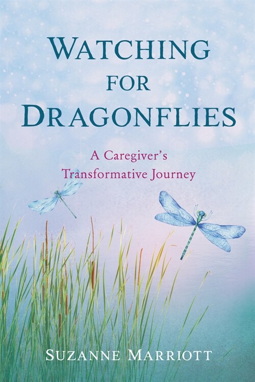 Watching for Dragonflies: A Caregivers Transformative Journey (Paperback)