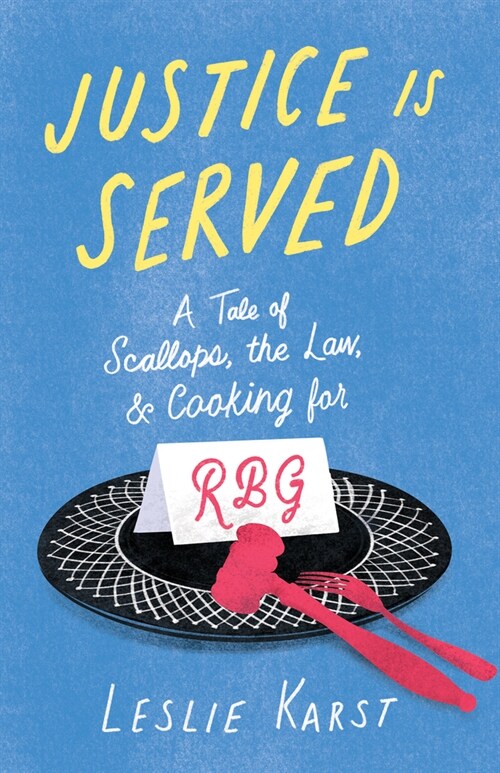Justice Is Served: A Tale of Scallops, the Law, and Cooking for Rbg (Paperback)