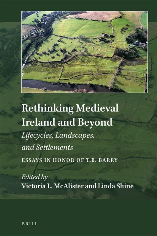 Rethinking Medieval Ireland and Beyond: Lifecycles, Landscapes, and Settlements, Essays in Honor of T.B. Barry (Hardcover)
