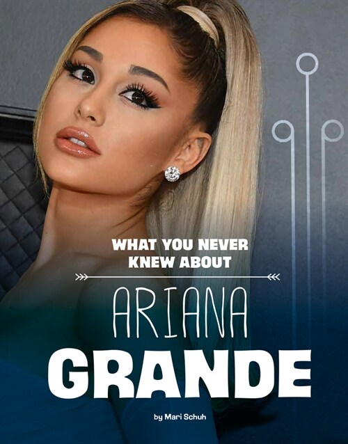 What You Never Knew about Ariana Grande (Hardcover)