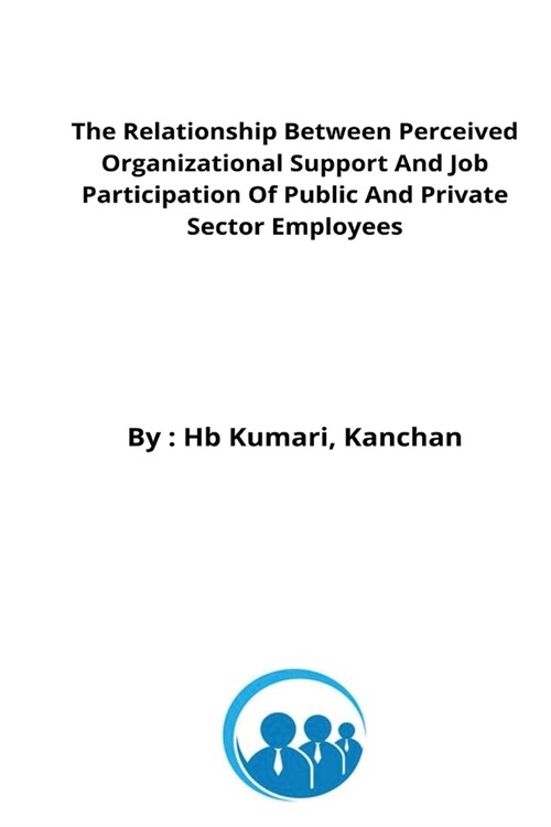 The Relationship Between Perceived Organizational Support And Job Participation Of Public And Private Sector Employees (Paperback)