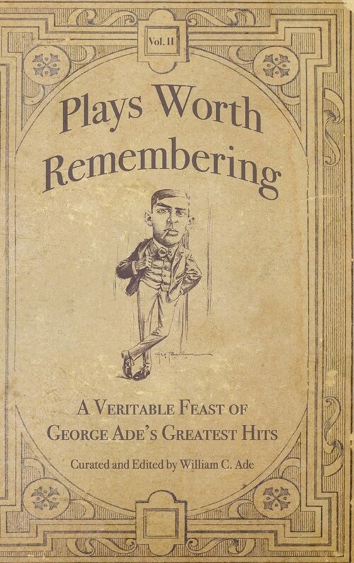 Plays Worth Remembering - Volume II: A Veritable Feast of George Ades Greatest Hits (Hardcover)