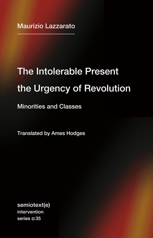 The Intolerable Present, the Urgency of Revolution : Minorities and Classes (Paperback)