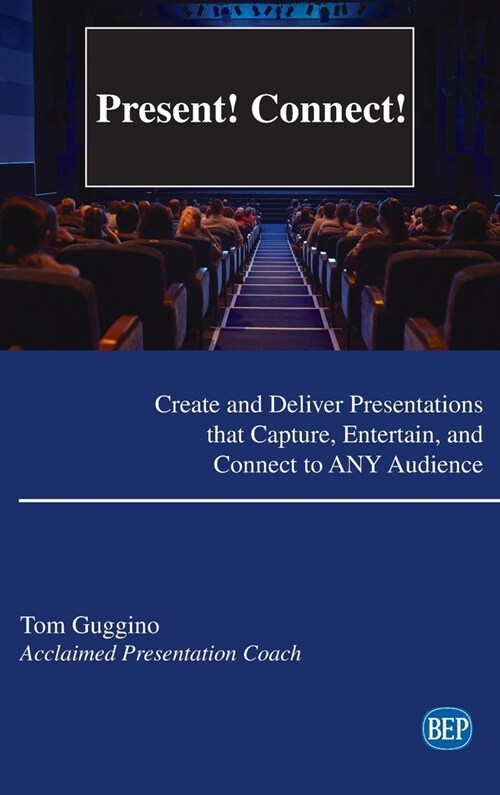 Present! Connect!: Create and Deliver Presentations that Capture, Entertain, and Connect to ANY Audience (Hardcover)