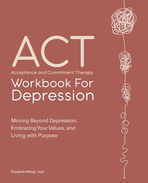 Acceptance and Commitment Therapy Workbook for Depression: Moving Beyond Depression, Embracing Your Values, and Living with Purpose (Paperback)