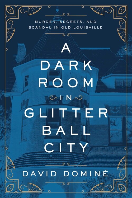 A Dark Room in Glitter Ball City: Murder, Secrets, and Scandal in Old Louisville (Paperback)