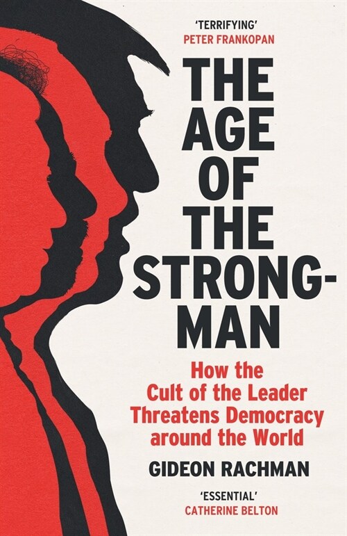 The Age of The Strongman : How the Cult of the Leader Threatens Democracy around the World (Paperback)