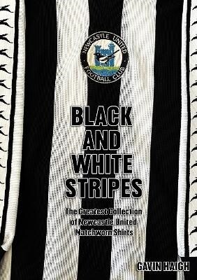 Black and White Stripes : The Greatest Collection of Newcastle United Matchworn Shirts (Paperback)