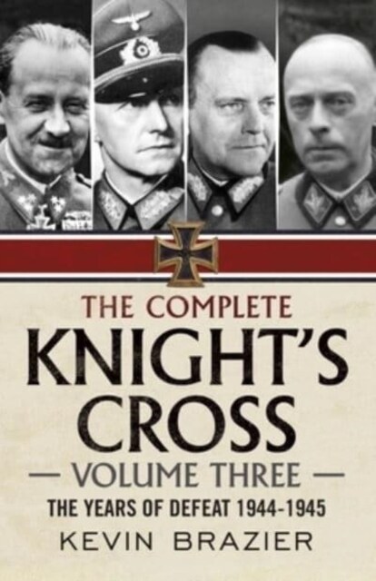 The Complete Knights Cross : The Years of Defeat 1944-1945 (Hardcover)