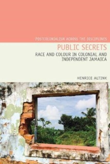 Public Secrets : Race and Colour in Colonial and Independent Jamaica (Paperback)