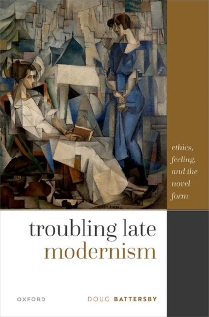 Troubling Late Modernism : Ethics, Feeling, and the Novel Form (Hardcover)