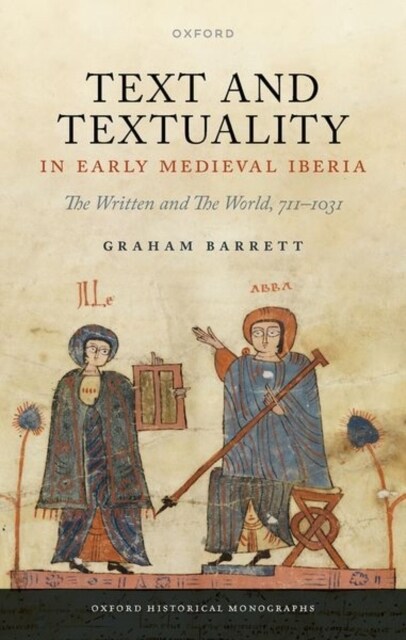 Text and Textuality in Early Medieval Iberia : The Written and The World, 711-1031 (Hardcover)