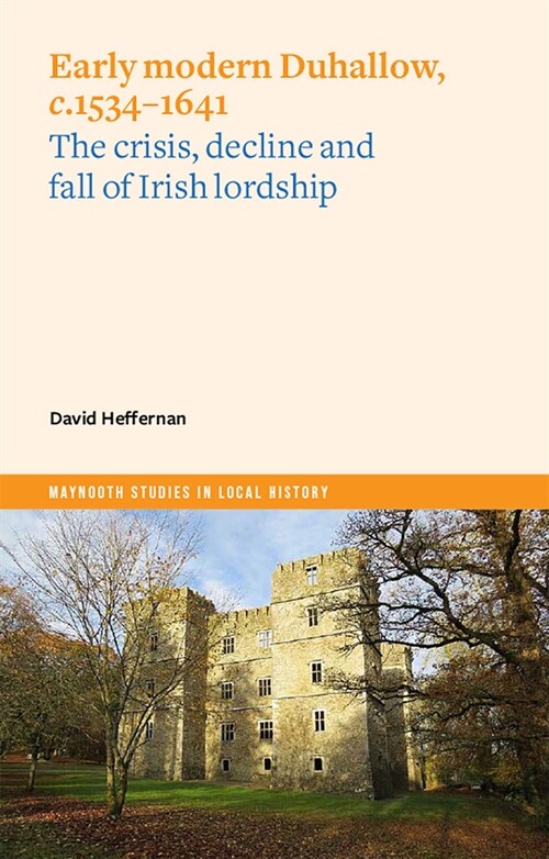 Early Modern Duhallow, C.1534-1641: The Crisis, Decline and Fall of Irish Lordship (Paperback)