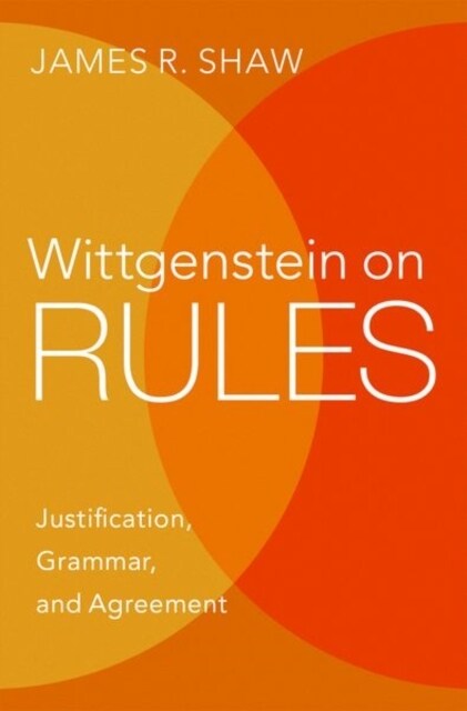 Wittgenstein on Rules: Justification, Grammar, and Agreement (Hardcover)