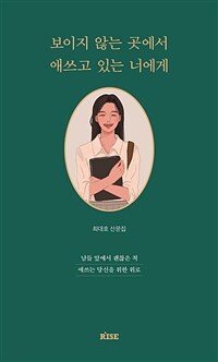 보이지 않는 곳에서 애쓰고 있는 너에게 : 남들 앞에서 괜찮은 척 애쓰는 당신을 위한 위로 : 최대호 산문집 표지이미지