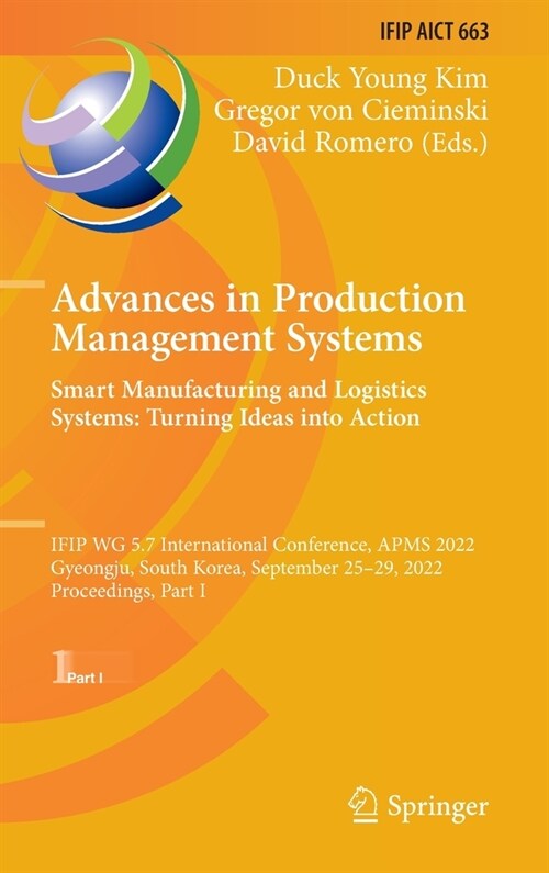 Advances in Production Management Systems. Smart Manufacturing and Logistics Systems: Turning Ideas Into Action: Ifip Wg 5.7 International Conference, (Hardcover, 2022)