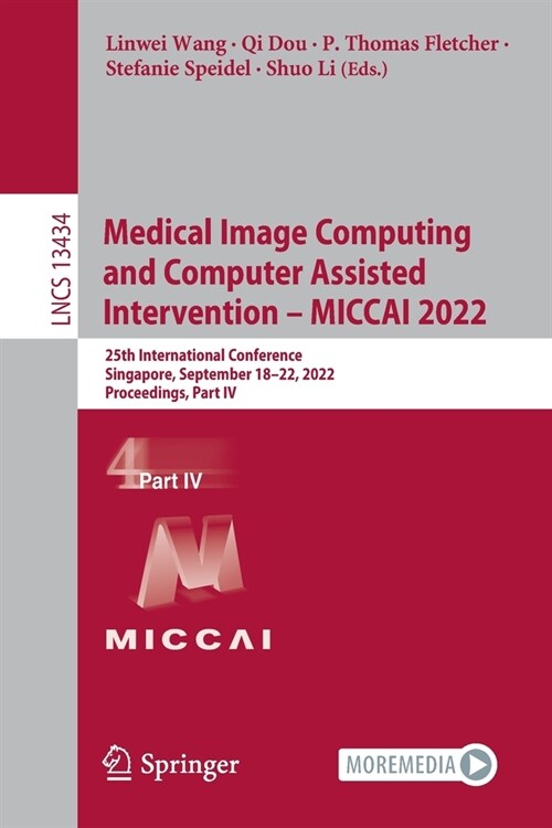 Medical Image Computing and Computer Assisted Intervention - MICCAI 2022: 25th International Conference, Singapore, September 18-22, 2022, Proceedings (Paperback)