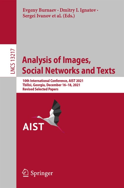 Analysis of Images, Social Networks and Texts: 10th International Conference, Aist 2021, Tbilisi, Georgia, December 16-18, 2021, Revised Selected Pape (Paperback, 2022)