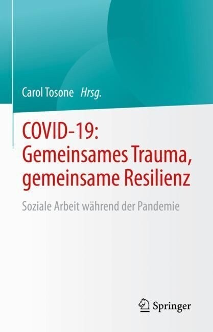 Covid-19: Gemeinsames Trauma, Gemeinsame Resilienz: Soziale Arbeit W?rend Der Pandemie (Hardcover, 1. Aufl. 2023)