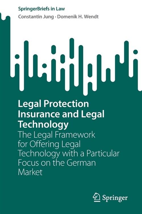 Legal Protection Insurance and Legal Technology: The Legal Framework for Offering Legal Technology with a Particular Focus on the German Market (Paperback, 2022)