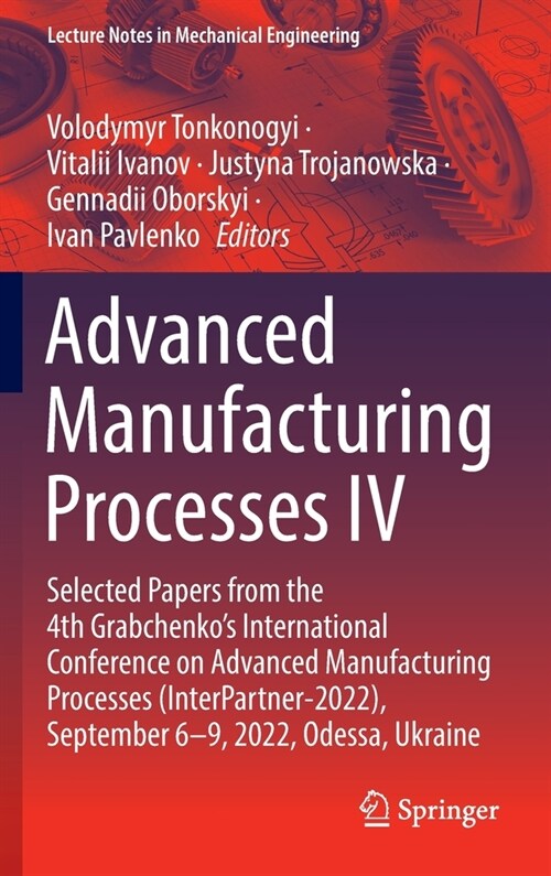 Advanced Manufacturing Processes IV: Selected Papers from the 4th Grabchenkos International Conference on Advanced Manufacturing Processes (Interpart (Hardcover, 2023)