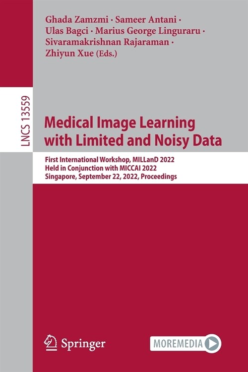 Medical Image Learning with Limited and Noisy Data: First International Workshop, Milland 2022, Held in Conjunction with Miccai 2022, Singapore, Septe (Paperback, 2022)