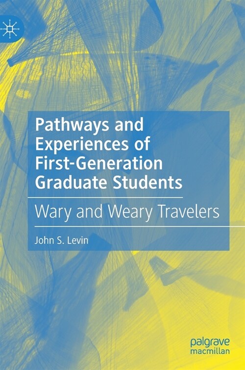 Pathways and Experiences of First-Generation Graduate Students: Wary and Weary Travelers (Hardcover, 2022)