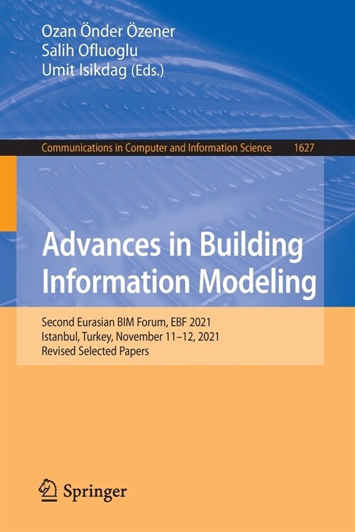 Advances in Building Information Modeling: Second Eurasian Bim Forum, Ebf 2021, Istanbul, Turkey, November 11-12, 2021, Revised Selected Papers (Paperback, 2022)
