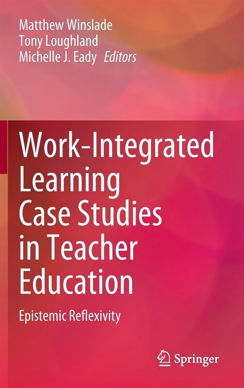 Work-Integrated Learning Case Studies in Teacher Education: Epistemic Reflexivity (Hardcover, 2023)