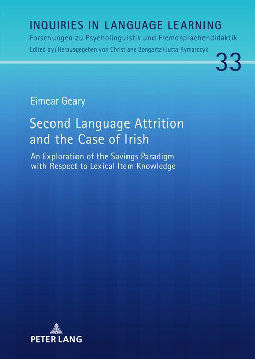 Second Language Attrition and the Case of Irish: An Exploration of the Savings Paradigm with Respect to Lexical Item Knowledge (Hardcover)