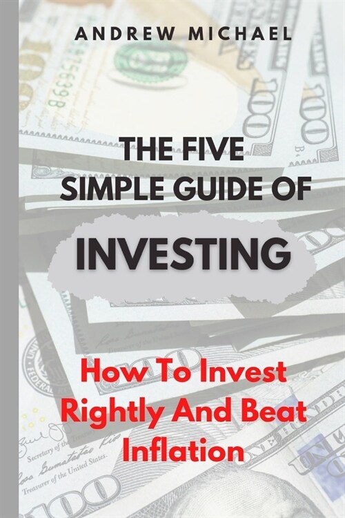 The five simple guide to investing: How To Invest Rightly And Beat inflation (Paperback)