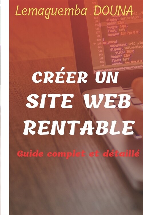 Cr?r un site web rentable, guide complet et d?aill? (Paperback)