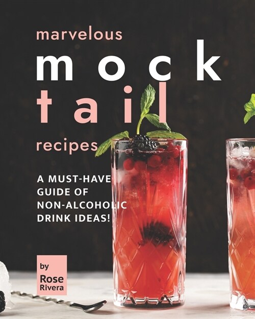 Marvelous Mocktail Recipes: A Must-Have Guide of Non-Alcoholic Drink Ideas! (Paperback)