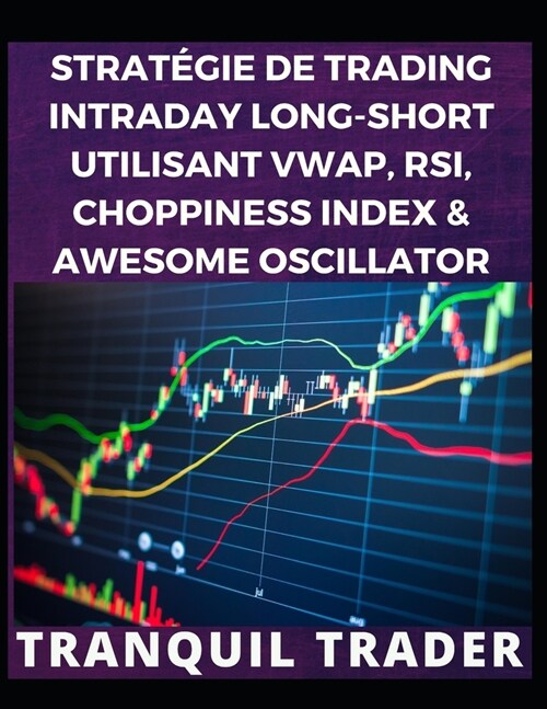 Strat?ie de Trading Intraday Long-Short Utilisant Vwap, Rsi, Choppiness Index & Awesome Oscillator (Paperback)