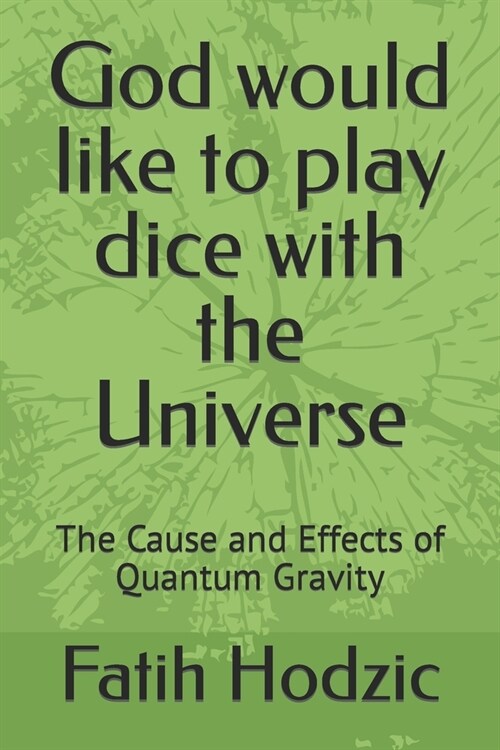 God would like to play dice with the Universe: The Cause and Effects of Quantum Gravity (Paperback)