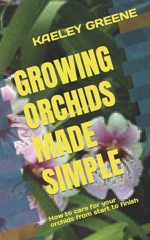 Growing Orchids Made Simple: How to care for your orchids from start to finish (Paperback)