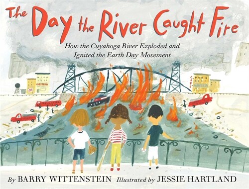 The Day the River Caught Fire: How the Cuyahoga River Exploded and Ignited the Earth Day Movement (Hardcover)