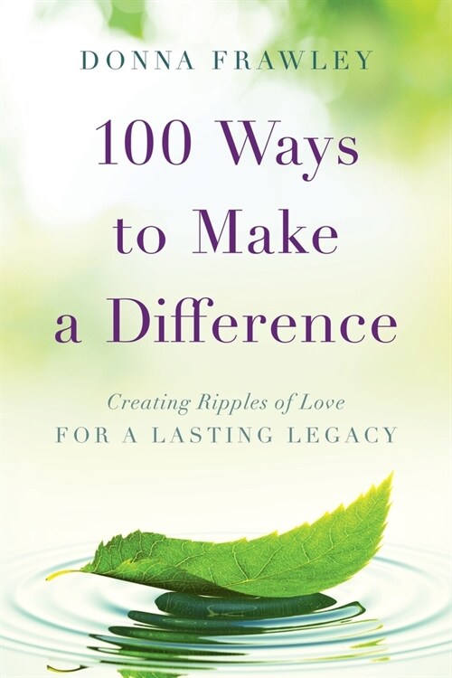 100 Ways to Make a Difference: Creating Ripples of Love for a Lasting Legacy (Paperback)