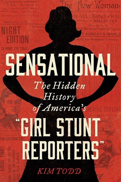 Sensational: The Hidden History of Americas Girl Stunt Reporters (Paperback)