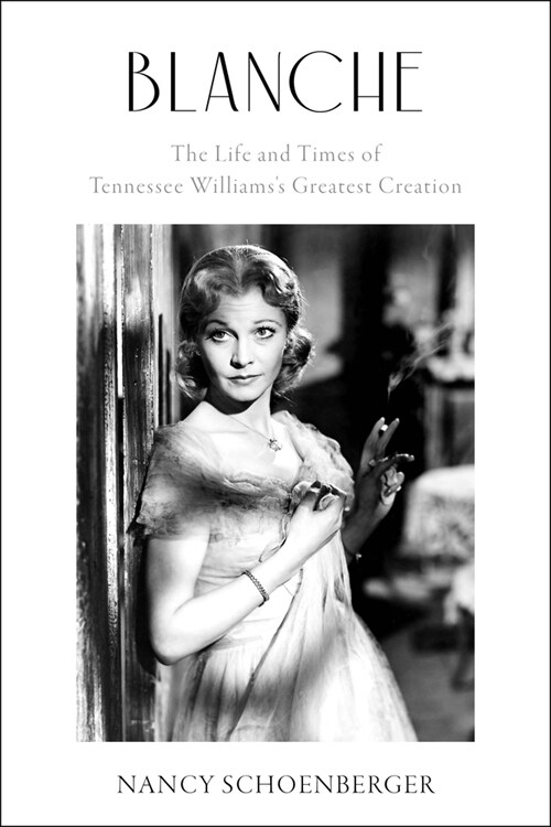 Blanche: The Life and Times of Tennessee Williamss Greatest Creation (Hardcover)