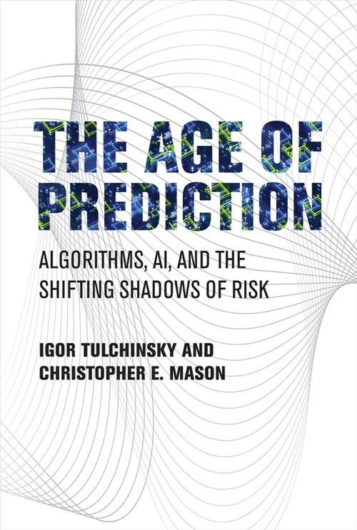 The Age of Prediction: Algorithms, Ai, and the Shifting Shadows of Risk (Hardcover)