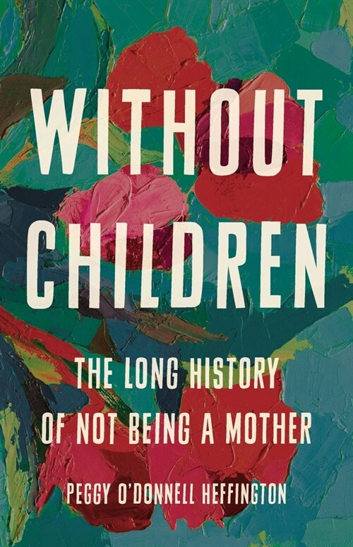 Without Children: The Long History of Not Being a Mother (Hardcover)