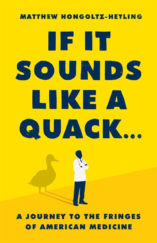 If It Sounds Like a Quack...: A Journey to the Fringes of American Medicine (Hardcover)