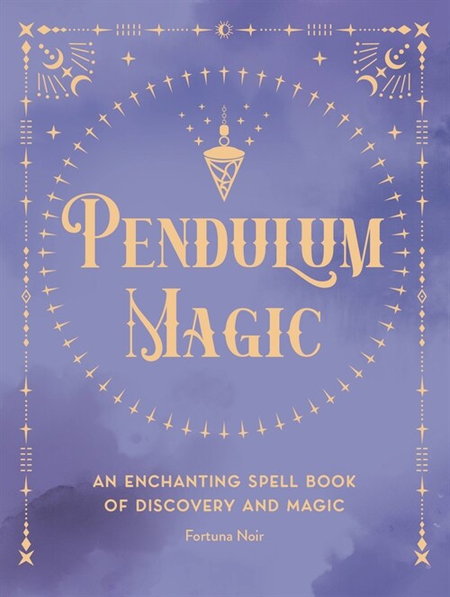 Pendulum Magic: An Enchanting Divination Book of Discovery and Magic (Hardcover)