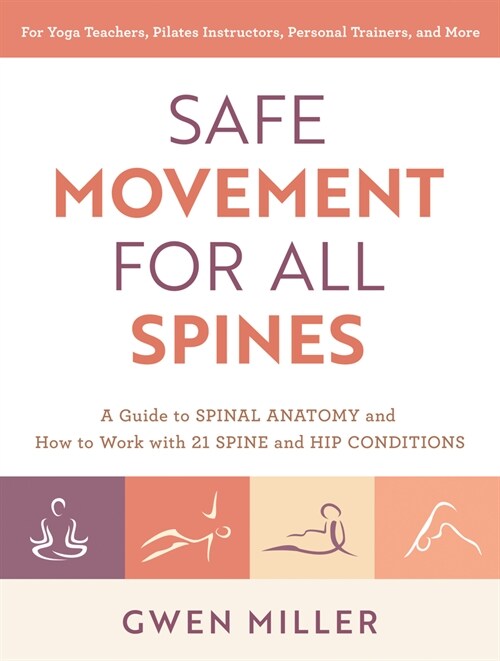 Safe Movement for All Spines: A Guide to Spinal Anatomy and How to Work with 21 Spine and Hip Conditions (Paperback)