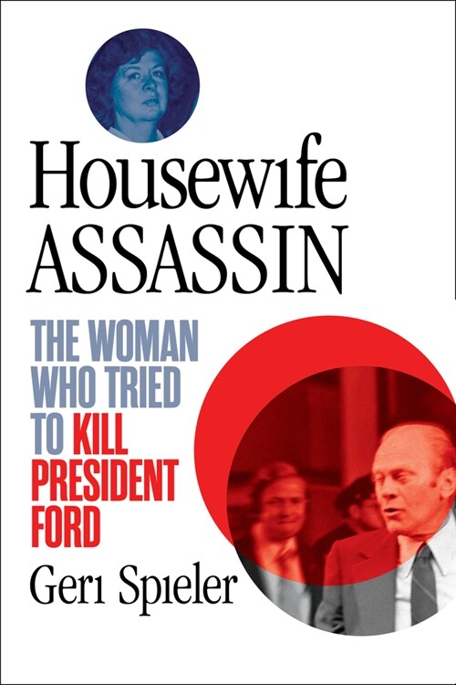 Housewife Assassin: The Woman Who Tried to Kill President Ford (Paperback)